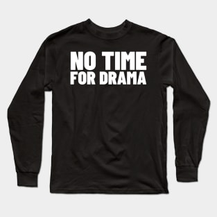 No Time For Drama. Funny Sarcastic NSFW Rude Inappropriate Saying Long Sleeve T-Shirt